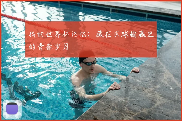 我的世界杯记忆：藏在买球输赢里的青春岁月