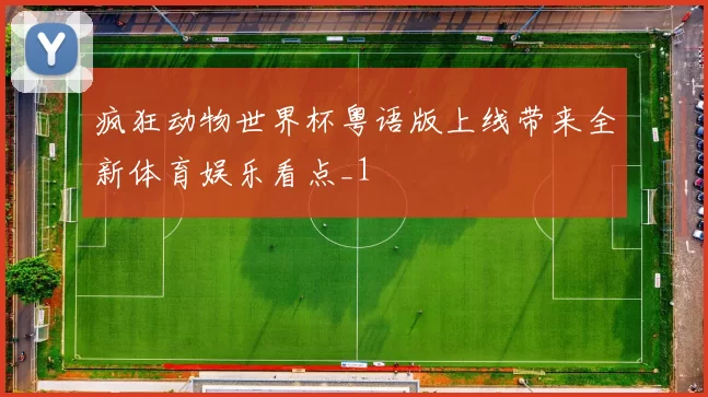 疯狂动物世界杯粤语版上线带来全新体育娱乐看点_1