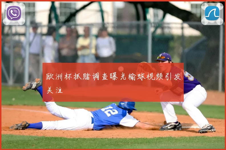 欧洲杯抓赌调查曝光输球视频引发关注