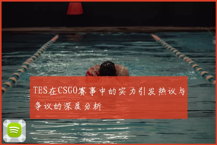 TES在CSGO赛事中的实力引发热议与争议的深度分析
