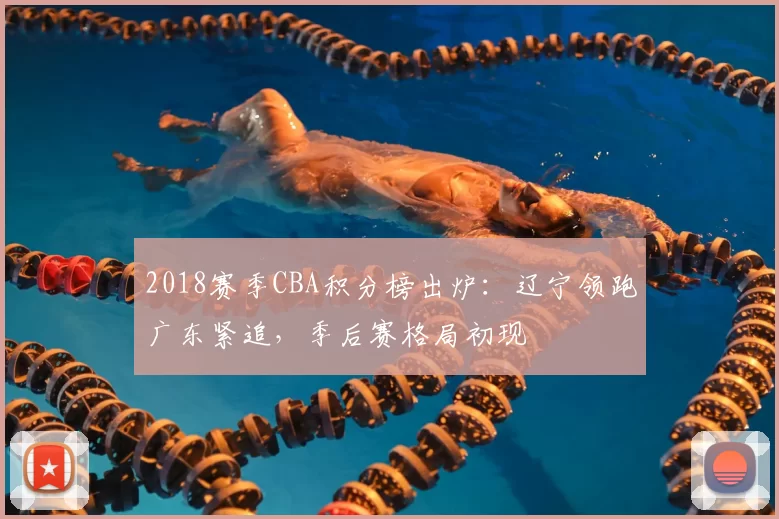 2018赛季CBA积分榜出炉：辽宁领跑广东紧追，季后赛格局初现