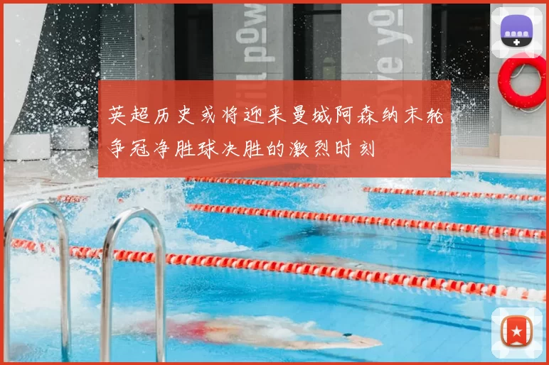 英超历史或将迎来曼城阿森纳末轮争冠净胜球决胜的激烈时刻