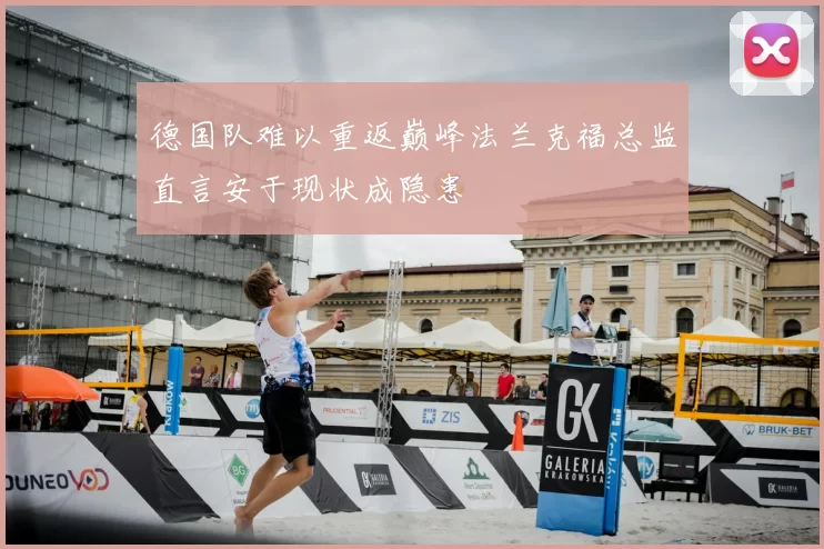 德国队难以重返巅峰法兰克福总监直言安于现状成隐患
