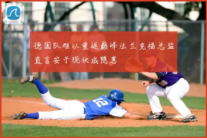 德国队难以重返巅峰法兰克福总监直言安于现状成隐患