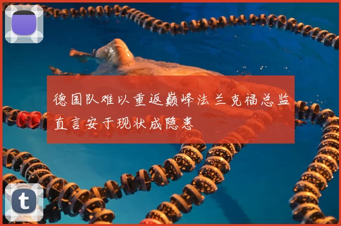 德国队难以重返巅峰法兰克福总监直言安于现状成隐患