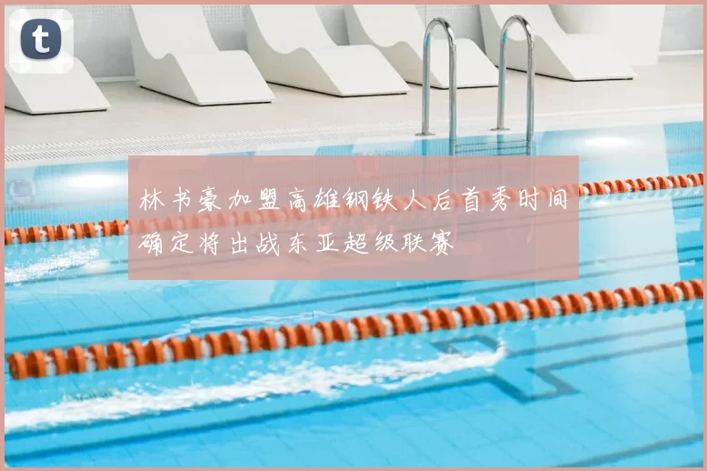 林书豪加盟高雄钢铁人后首秀时间确定将出战东亚超级联赛